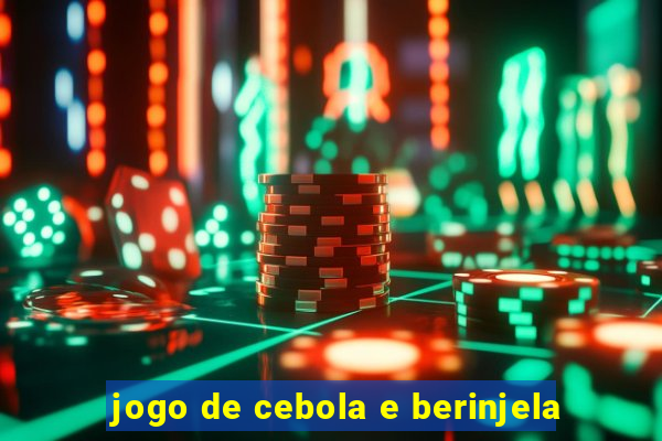 jogo de cebola e berinjela